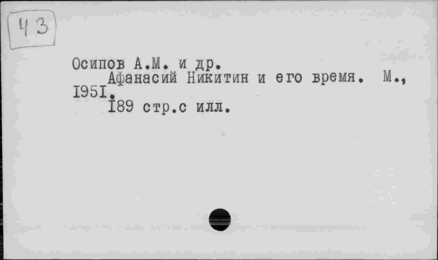 ﻿Осипов А.М. и др.
Афанасий Никитин и его время. 1951.
189 стр.с илл.